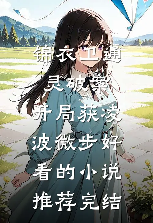 锦衣卫通灵破案：开局获凌波微步好看的小说推荐完结