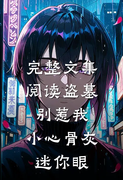 完整文集阅读盗墓：别惹我，小心骨灰迷你眼
