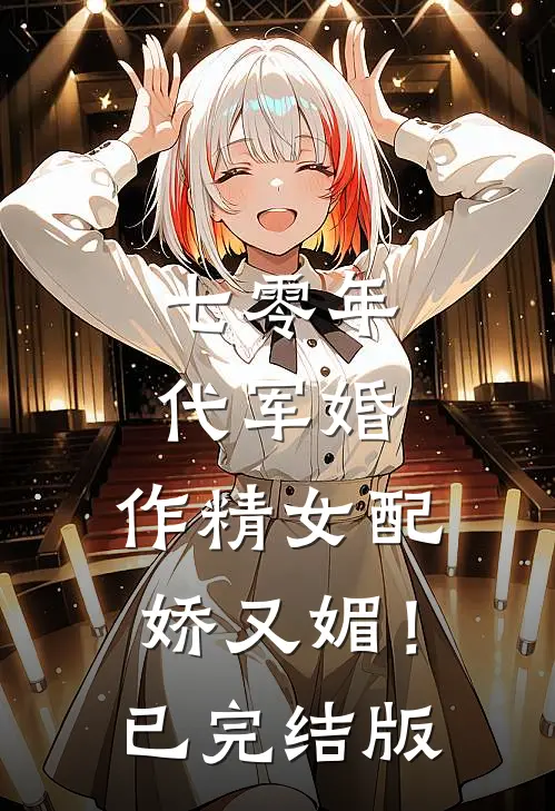 七零年代军婚，作精女配娇又媚！已完结版