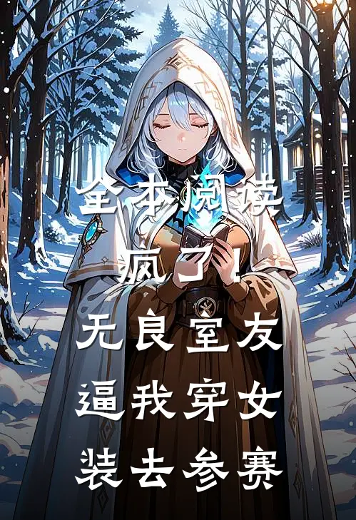 全本阅读疯了！无良室友逼我穿女装去参赛