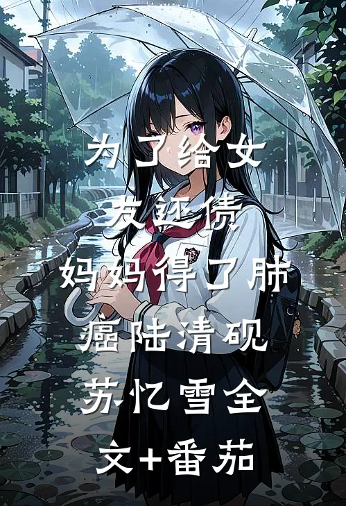 为了给女友还债，妈妈得了肺癌陆清砚苏忆雪全文+番茄