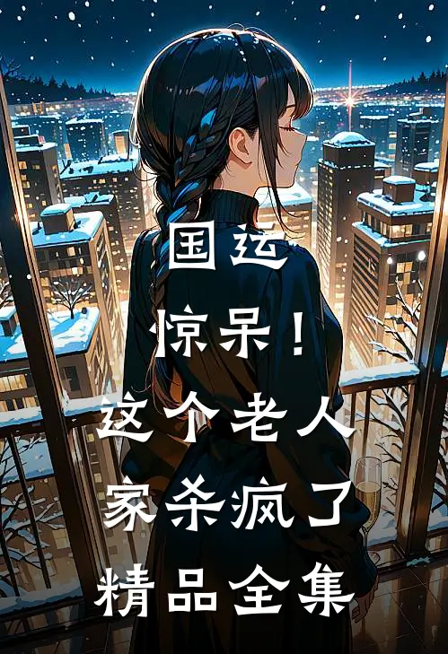 国运：惊呆！这个老人家杀疯了精品全集