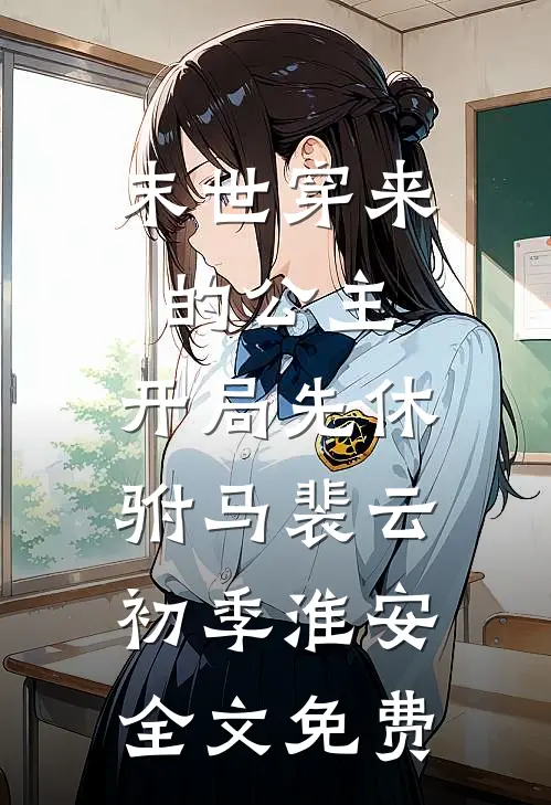 末世穿来的公主，开局先休驸马裴云初季淮安全文免费