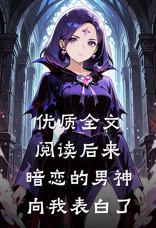 优质全文阅读后来，暗恋的男神向我表白了