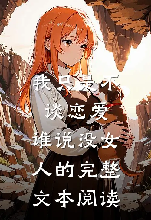 我只是不谈恋爱，谁说没女人的完整文本阅读