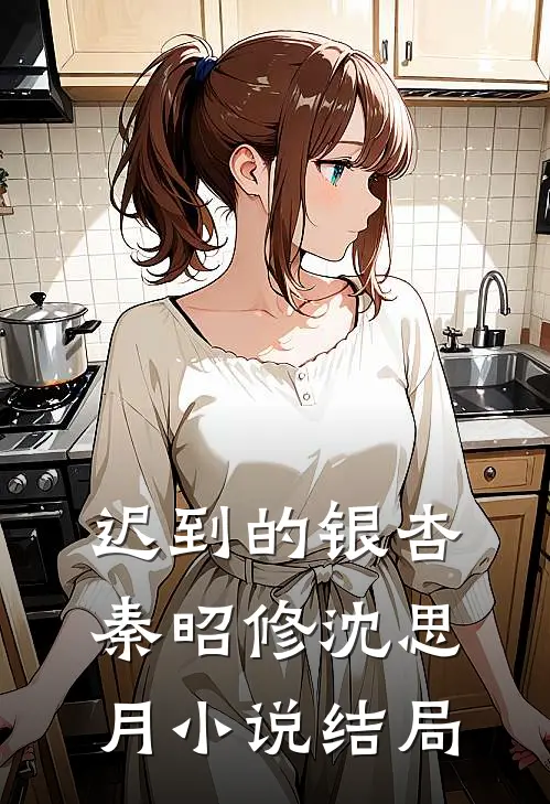 迟到的银杏秦昭修沈思月小说结局