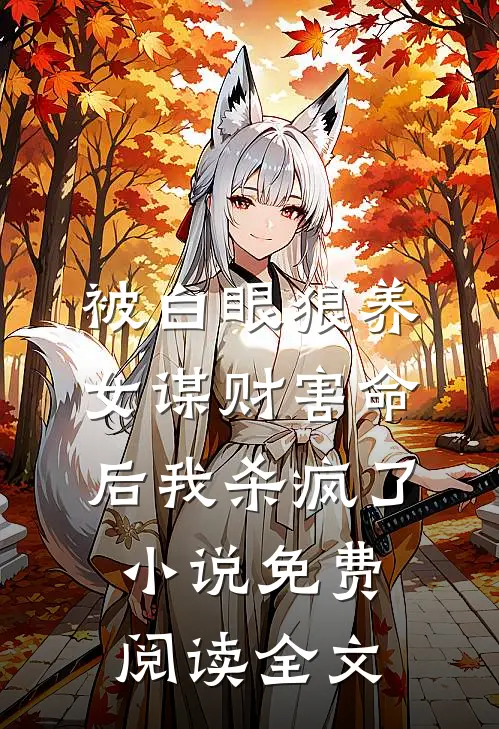 被白眼狼养女谋财害命后我杀疯了小说免费阅读全文
