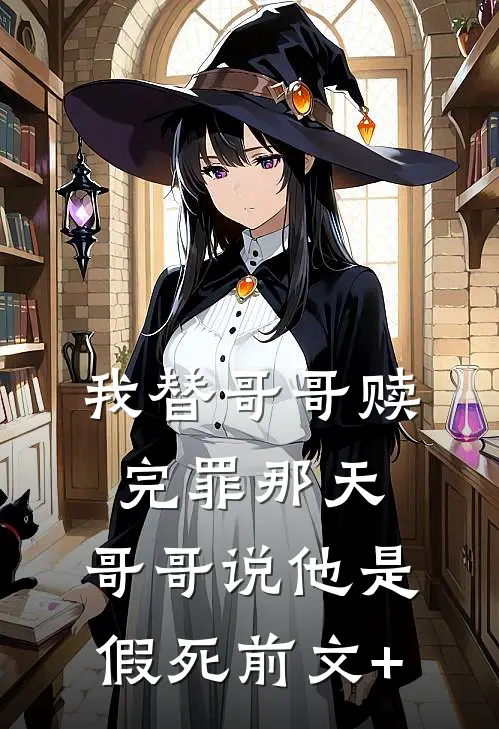 我替哥哥赎完罪那天，哥哥说他是假死前文+