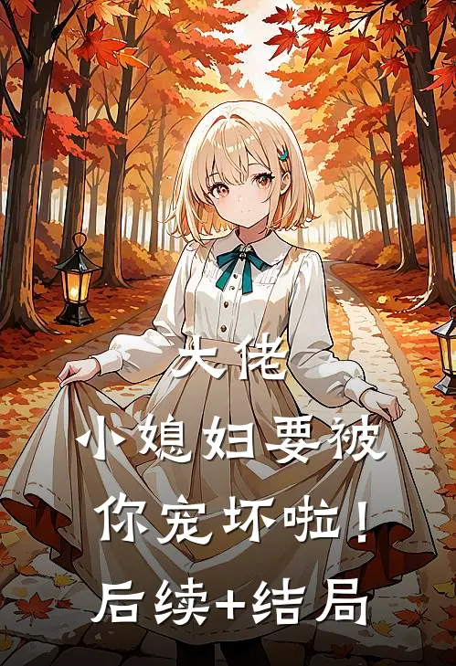 大佬，小媳妇要被你宠坏啦！后续+结局