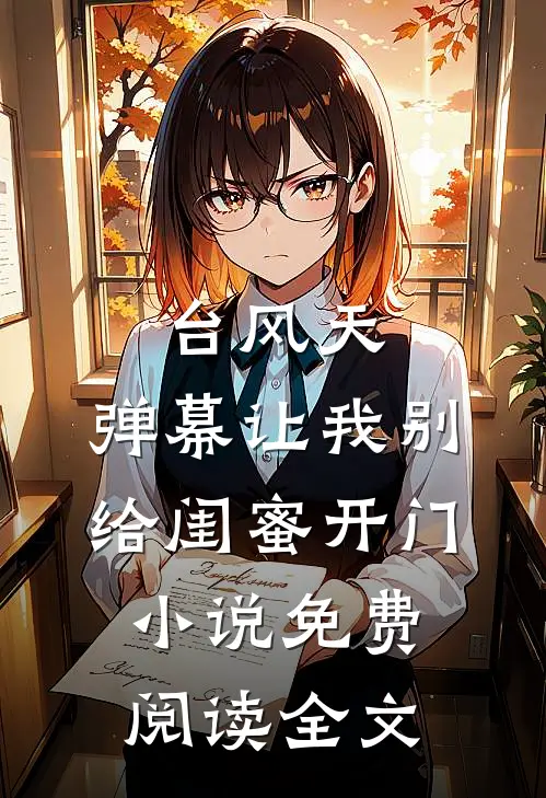 台风天，弹幕让我别给闺蜜开门小说免费阅读全文