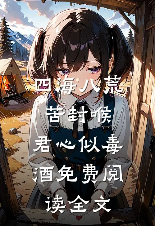 四海八荒苦封喉，君心似毒酒免费阅读全文