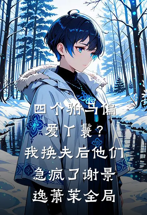四个驸马偏爱丫鬟？我换夫后他们急疯了谢景逸萧茉全局