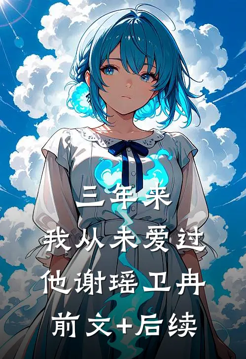 三年来，我从未爱过他谢瑶卫冉前文+后续