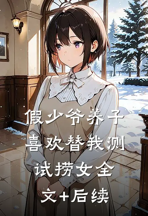 假少爷养子喜欢替我测试捞女全文+后续