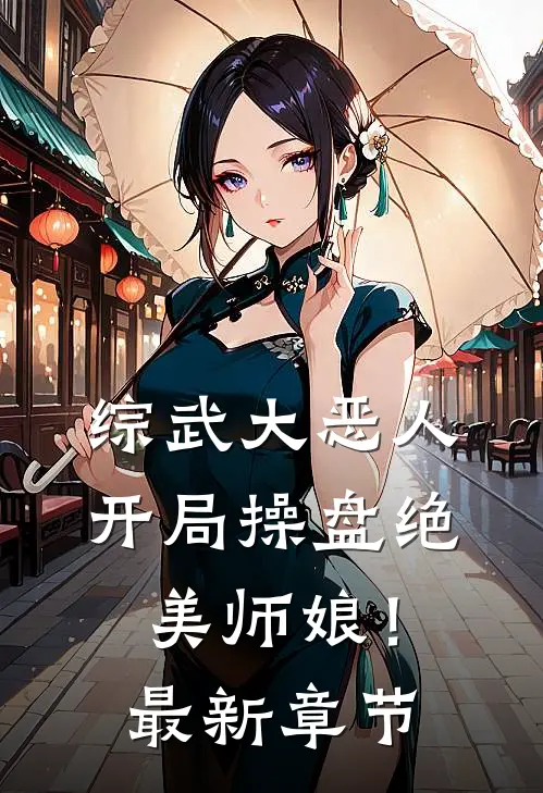 综武大恶人开局操盘绝美师娘!最新章节免费阅读