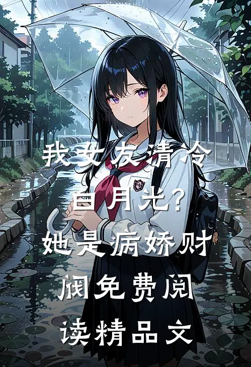 我女友清冷白月光?她是病娇财阀免费阅读精品文