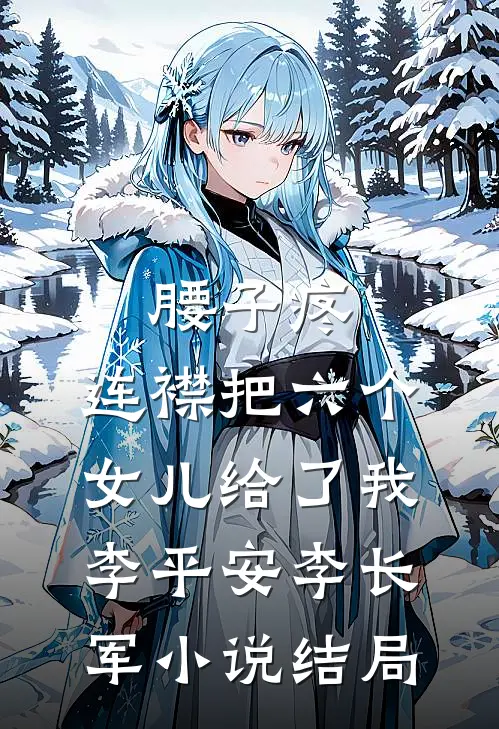 腰子疼，连襟把六个女儿给了我李平安李长军小说结局