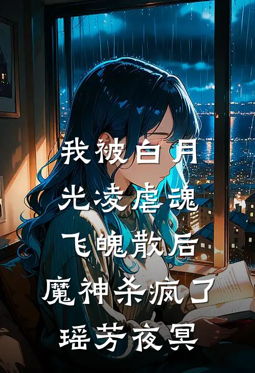 我被白月光凌虐魂飞魄散后，魔神杀疯了瑶芳夜冥