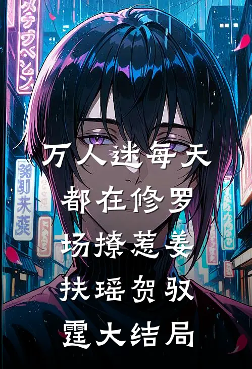 万人迷每天都在修罗场撩惹姜扶瑶贺驭霆大结局