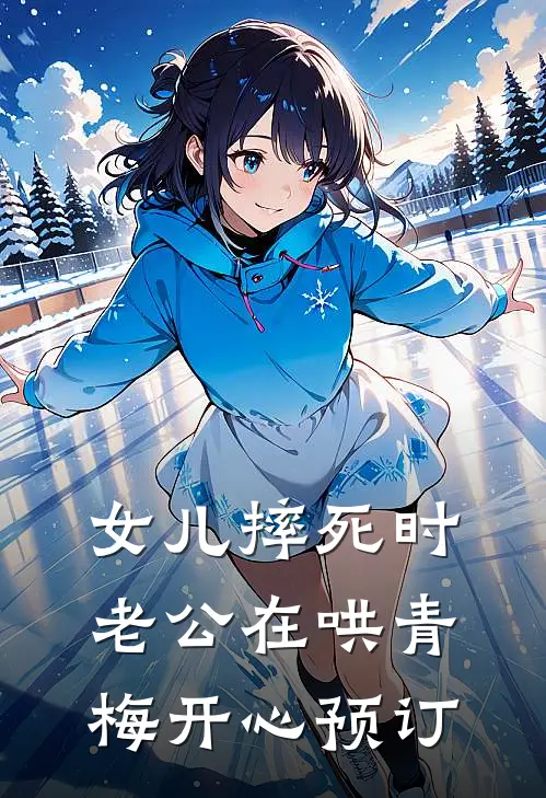 女儿摔死时，老公在哄青梅开心预订