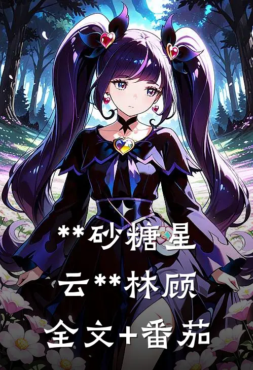 **《砂糖星云》**林顾全文+番茄