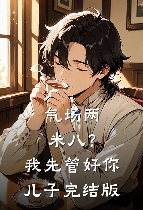 气场两米八？我先管好你儿子完结版