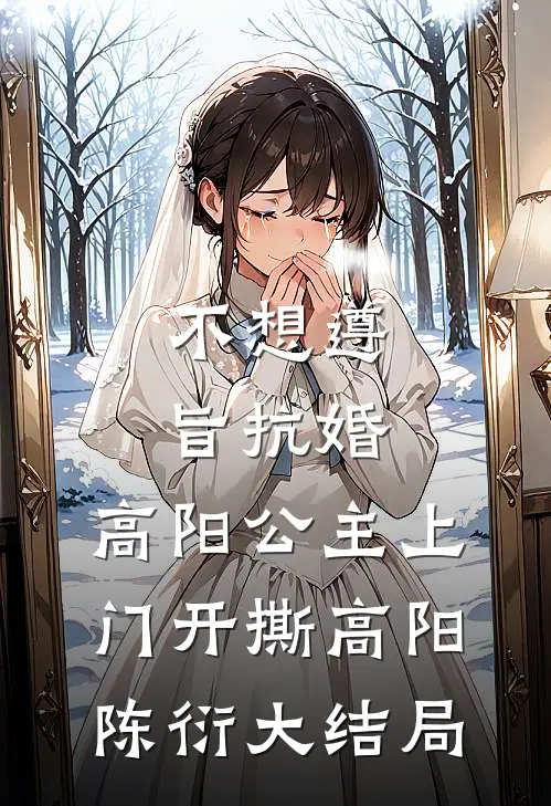 不想遵旨抗婚，高阳公主上门开撕高阳陈衍大结局