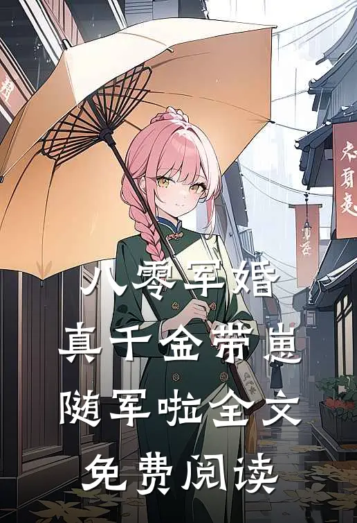 八零军婚，真千金带崽随军啦全文免费阅读