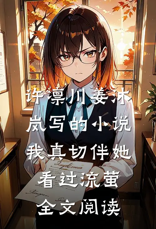 许凛川姜沐岚写的小说我真切伴她看过流萤全文阅读