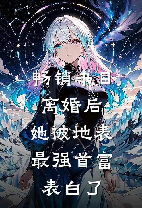 畅销书目离婚后，她被地表最强首富表白了