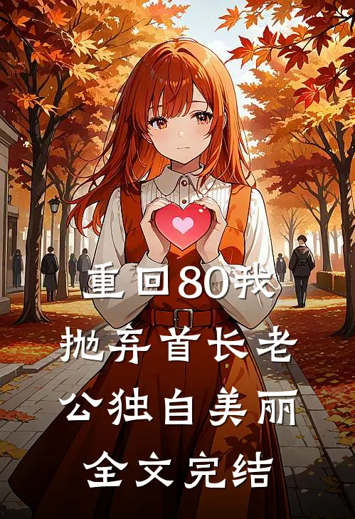 重回80我抛弃首长老公独自美丽全文完结