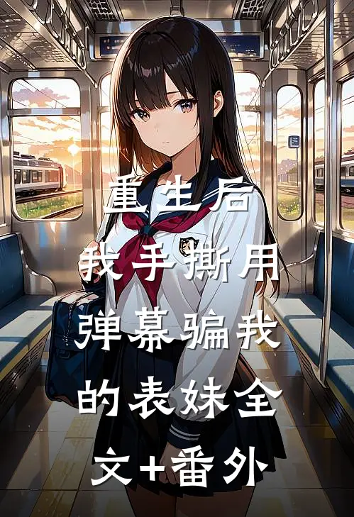 重生后，我手撕用弹幕骗我的表妹全文+番外