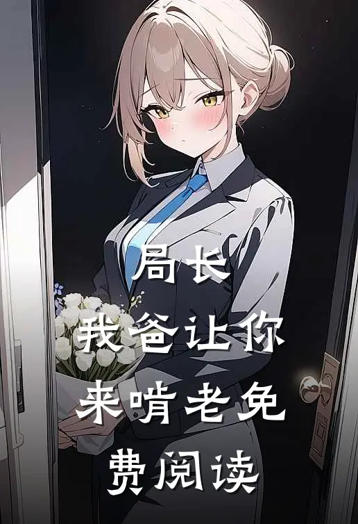 局长，我爸让你来啃老免费阅读