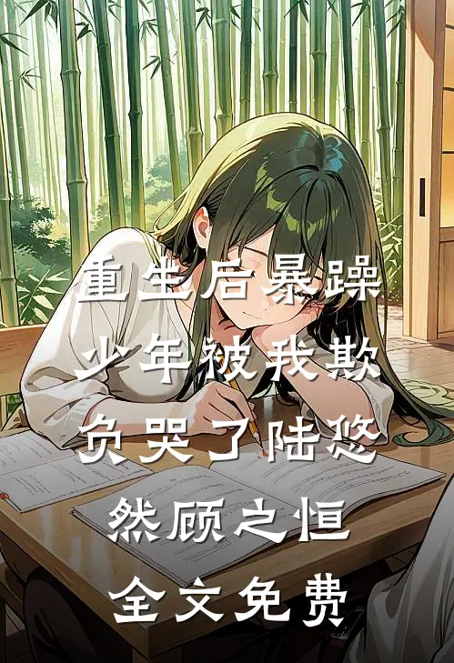 重生后暴躁少年被我欺负哭了陆悠然顾之恒全文免费