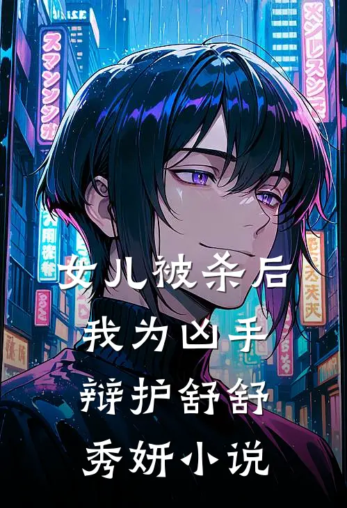 女儿被杀后，我为凶手辩护舒舒秀妍小说
