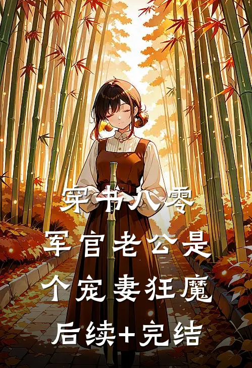 穿书八零，军官老公是个宠妻狂魔后续+完结