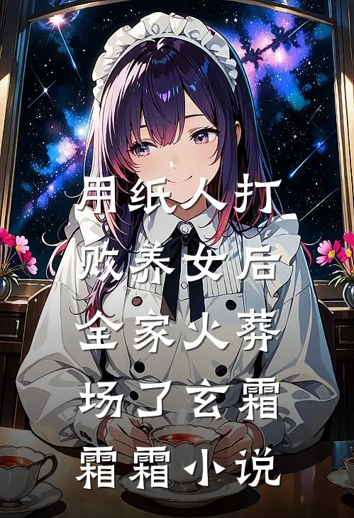 用纸人打败养女后，全家火葬场了玄霜霜霜小说