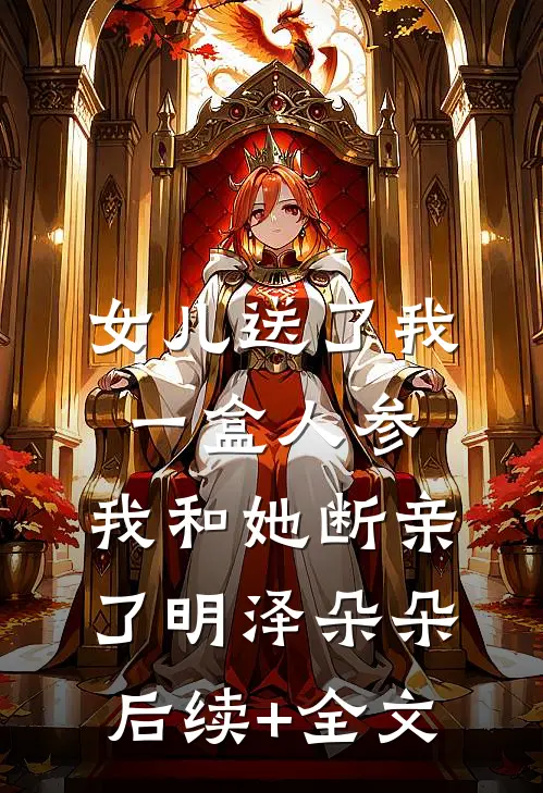 女儿送了我一盒人参，我和她断亲了明泽朵朵后续+全文