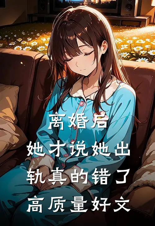 离婚后，她才说她出轨真的错了高质量好文