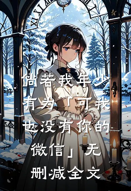 倘若我年少有为-「可我也没有你的微信」无删减全文