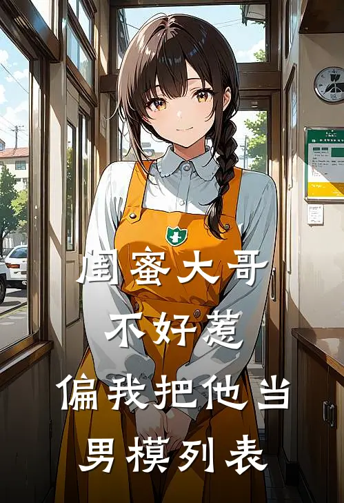 闺蜜大哥不好惹，偏我把他当男模列表
