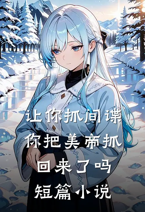 让你抓间谍,你把美帝抓回来了吗短篇小说