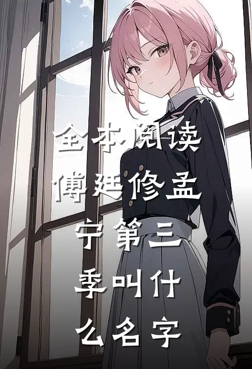 全本阅读傅廷修孟宁第三季叫什么名字