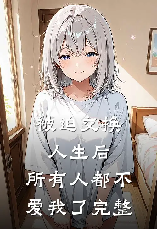 被迫交换人生后,所有人都不爱我了完整