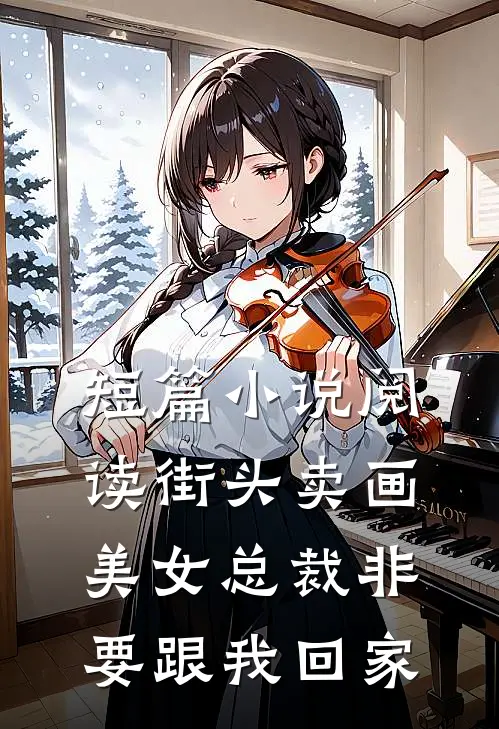 短篇小说阅读街头卖画，美女总裁非要跟我回家