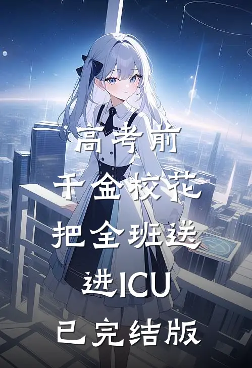 高考前，千金校花把全班送进ICU已完结版