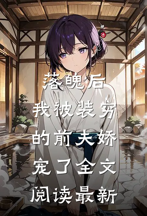 落魄后，我被装穷的前夫娇宠了全文阅读最新