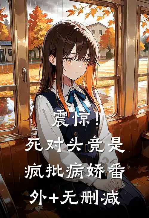 震惊！死对头竟是疯批病娇番外+无删减