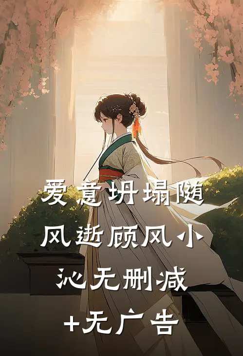 爱意坍塌随风逝顾风小沁无删减+无广告