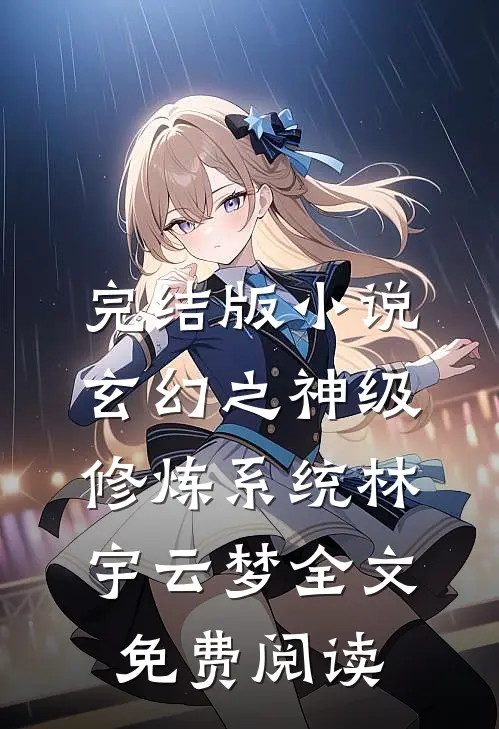 完结版小说玄幻之神级修炼系统林宇云梦全文免费阅读